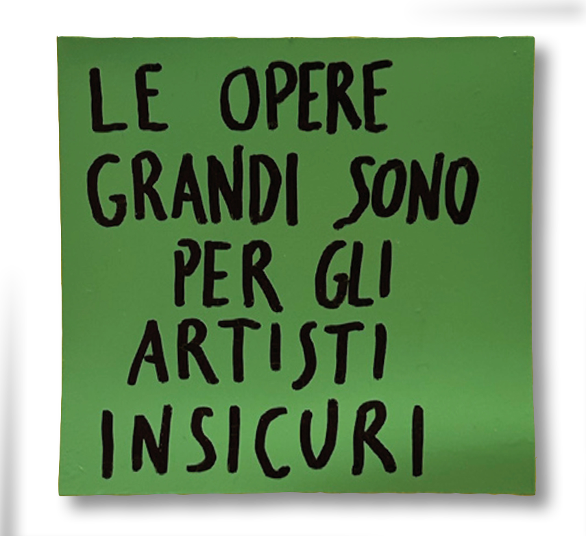 LE OPERE GRANDI SONO PER GLI ARTISTI INSICURI