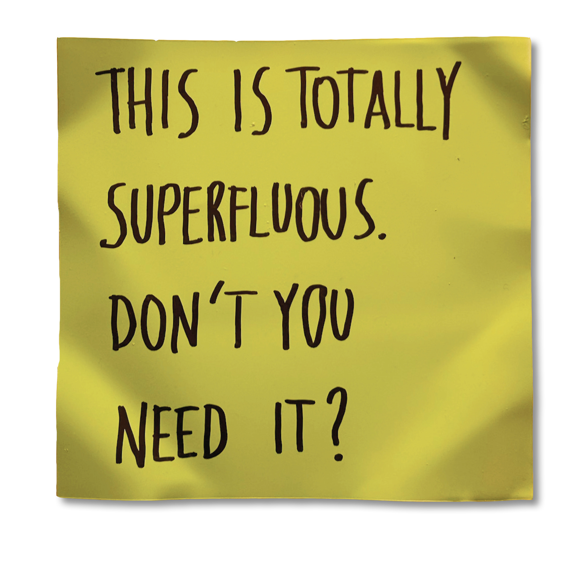 THIS IS TOTALLY SUPERFLUOUS. DON’T YOU NEED IT?